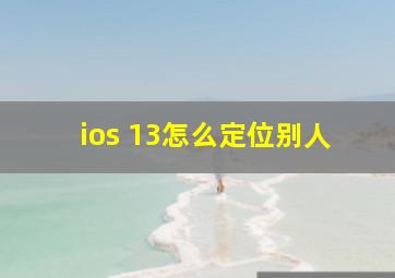 ios 13怎么定位别人